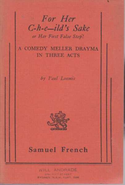 For Her C-h-e--ild's Sake or Her First False Step! A Comedy Meller Drayma in Three Acts
