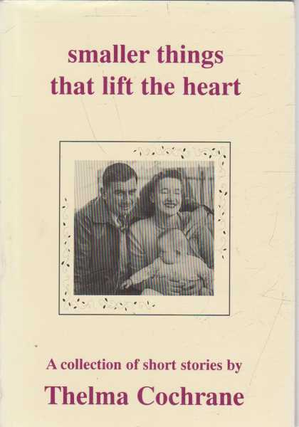 Smaller Things That Lift The Heart: A Collection of Short Stories