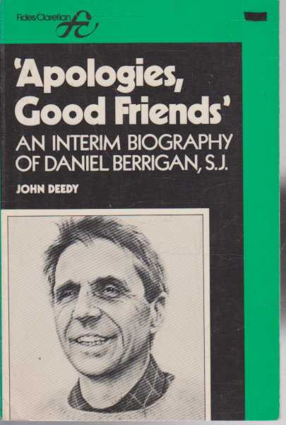 Apologies, Good Friends. - An Interim Biography of Daniel Berrigan S.J.