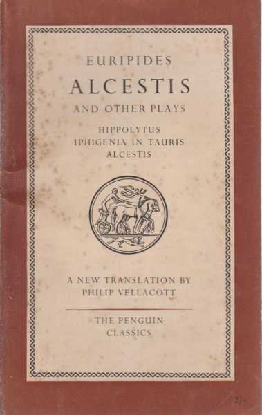 Alcestis And Other Plays - Hippolytus; Iphigenia In Tauris and Alcestis