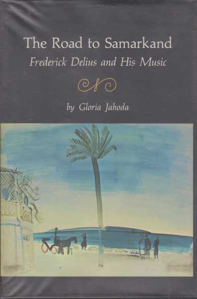 The Road To Samarkand: Frederick Delius and His Music