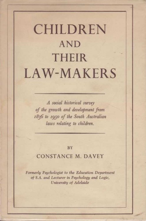 Children and Their Law-Makers: A Social-Historical Survey of the growth and development from 1836 to 1950 of South Australian laws relating to Children