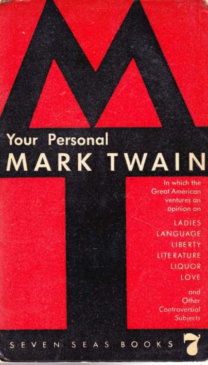 Your Personal Mark Twain: In Which the Great American Ventures an Opinion on Ladies, Language, Liberty, Literature, Liquor, Love and Other Controversial Subjects [Seven Seas #7]