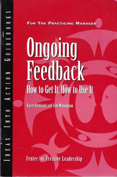 Ongoing Feedback: How To Get It, How To Use It [An Ideas Into Action Guidebook]