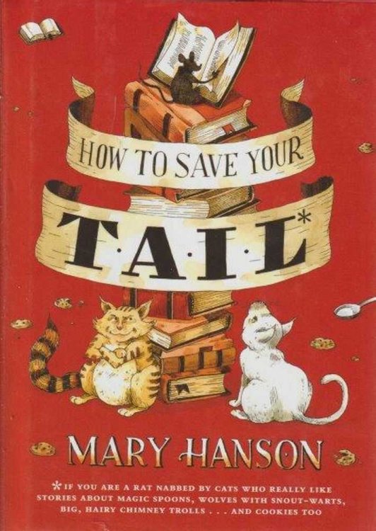 How to Save Your Tail* : If You Are a Rat Nabbed by Cats Who Really Like Stories about Magic Spoons, Wolves with Snout-Warts, Big, Hairy Chimney Trolls. and Cookies, Too.