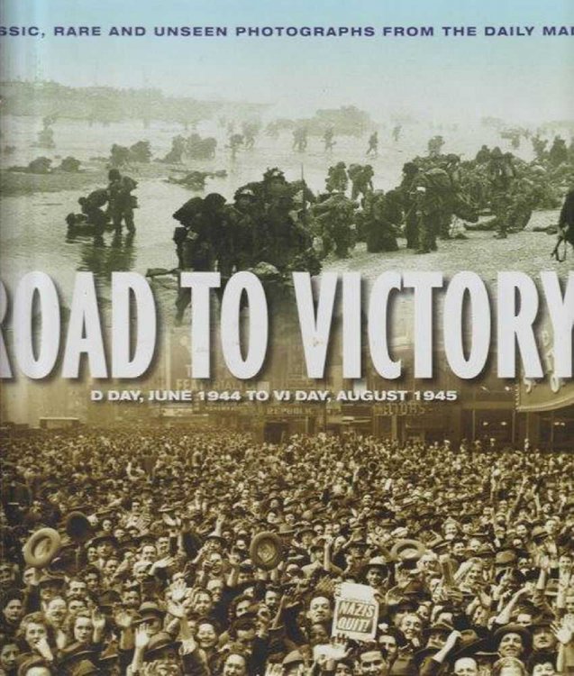Road To Victory - D-Day, June 1944 to VJ Day, August 1945