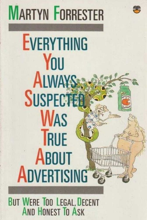 Everything You Always Suspected Was True About Advertising But Were Too Legal, Decent and Honest to Ask