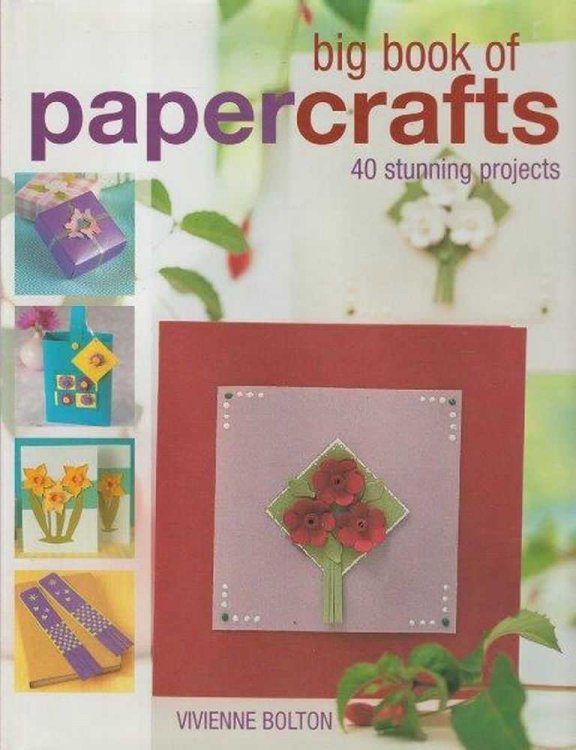 Big Book Of Paper Crafts - 40 Stunning Projects