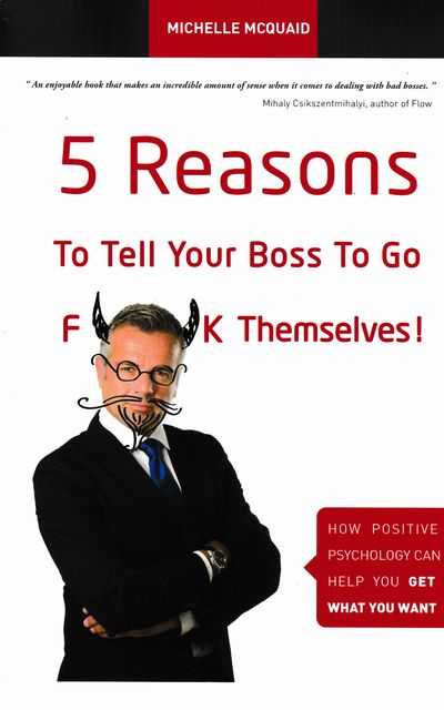 5 Reasons To Tell Your Boss To Go F**k Themselves! : How Positive Psychology Can Help You Get What You Want