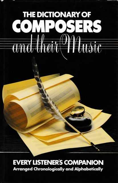 The Dictionary of Composers and Their Music Every Listener's Companion Arranged Chronologically and Alphabetically