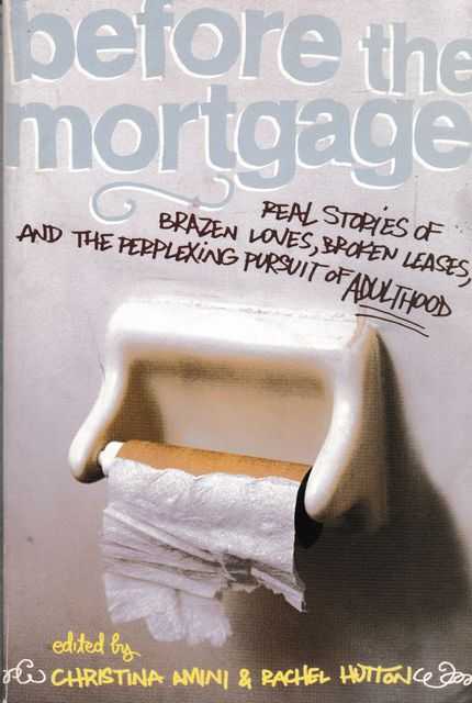 Before The Mortgage: Reat Stories of Brazen Loves, Broken Leases, and the Perplexing Pursuit of Adulthood