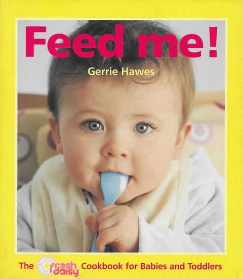 Feed Me; The Fresh Daily Cookbook for Babies and Toddlers