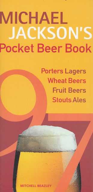 Michael Jackson's Pocket Beer Book; Porters Lagers, Wheat Beers, Fruit Beers, Stouts, Ales