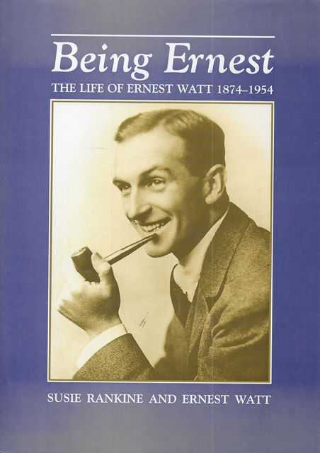 Being Ernest: The Life of Ernest Watt 1874-1954