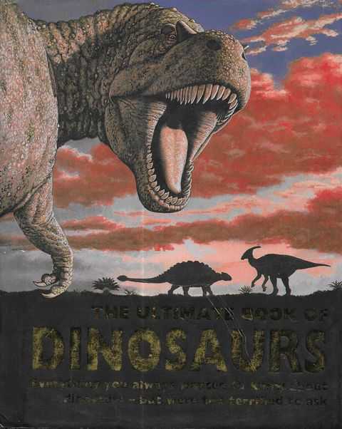 The Ultimate Book Of Dinosaurs - Everything you always wanted to Know About Dinosaurs but were too terrified to ask