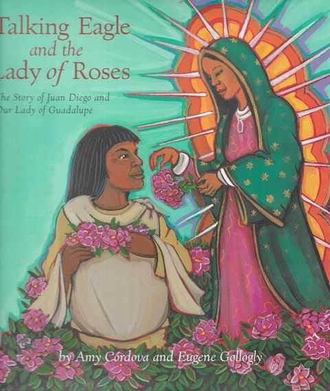 Talking Eagle and the Lady of Roses: The Story of Juan Diego and our Lady of Guadalupe