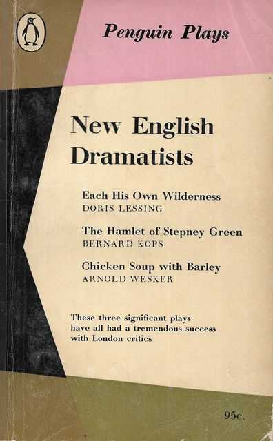 New English Dramatists: Each His Own Wilderness; The Hamlet of Stepney Green; Chicken Soup with BArley