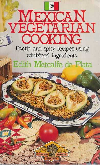 Mexican Vegetarian Cooking; Exotic and Spicy Recipes Using Wholefood Ingredients