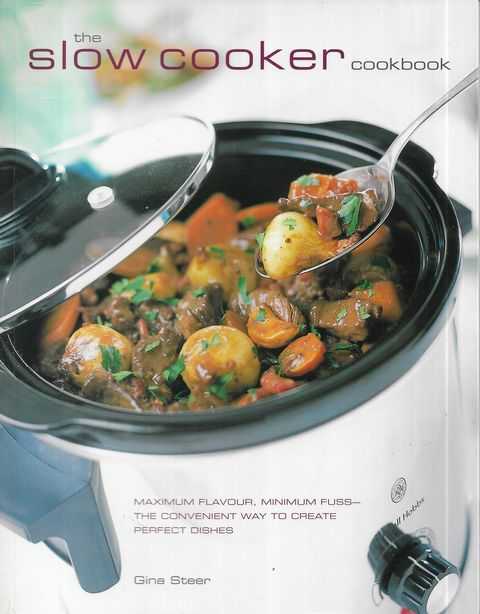 The Slow Cooker Cookbook: Maximum Flavour, Minimum Fuss - the Convenient Way to Create Perfect Dishes