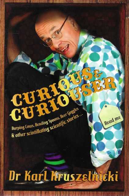 Curious & Curiouser: Burping Cow, Bending Spoons, Beer goggles & Other Scintillating Scientific Stories