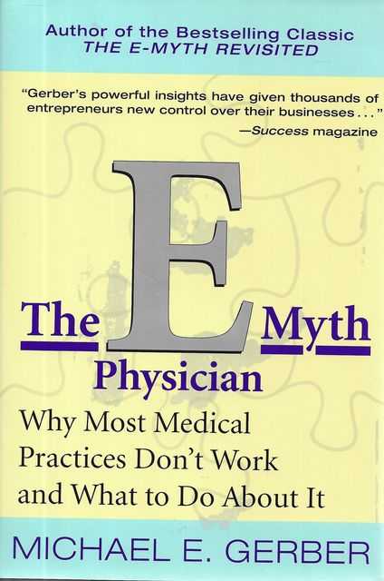 The E Myth Physician: Why Most Medical Practices Don't Work and What To Do About it