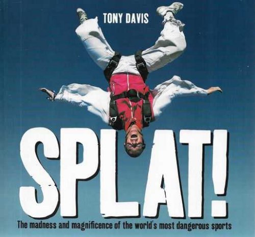 Splat! : The Madness and Magnificence of the World's Most Dangerous Sports