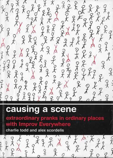 Causing a Scene: Extraordinary Pranks in Ordinary Places with Improv Everywhere