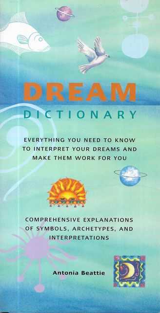 Dream Dictionary: Everything You Need To Know To Interpret Your Dreams and Make Them Work For You