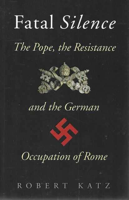 Fatal Silence: The Pope, The Resistance and The German Occupation of Rome