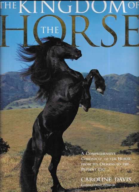 The Kingdom of the Horse: A Comprehensive Chronicle of the Horse from Its Origins to the Present Day