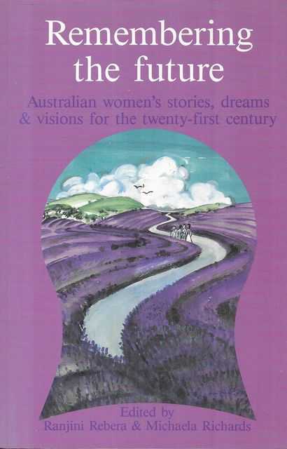 Remembering The Future: Australian Women's Stories, Dreams & Visions for the Twenty-First Century