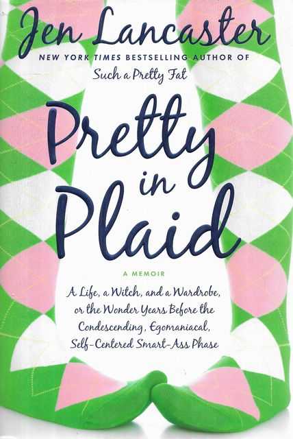 Pretty In Plaid : A Life, a Witch, and a Wardrobe, or the Wonder Years Before the Condescending, Egomanical, Self-Centered Smart Ass Phase