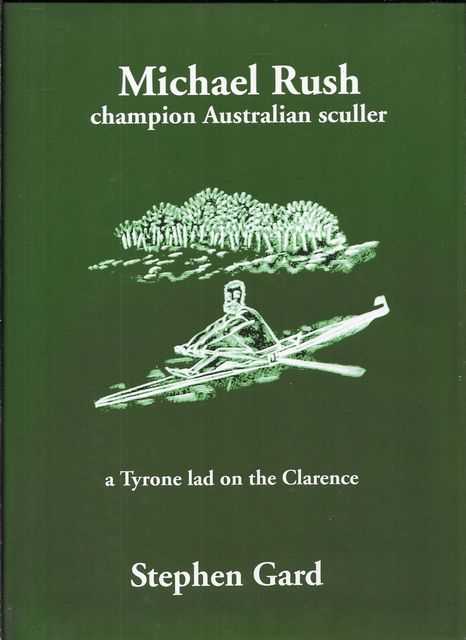 Michael Rush: Champion Australian Sculler - A Tyrone Lad on the Clarence