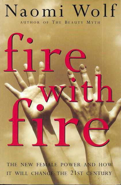 Fire With Fire: The New Female Power and How It Will Change the 21st Century