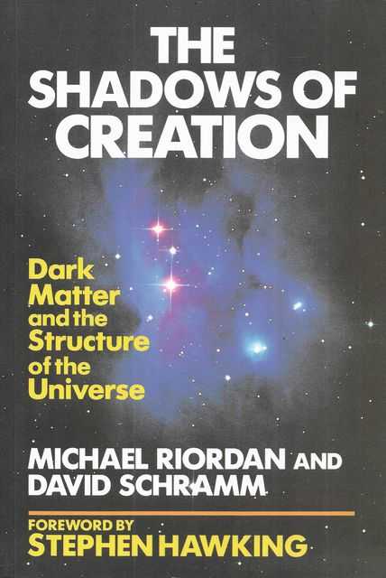 The Shadows of Creation : Dark Matter and the Structure of the Universe