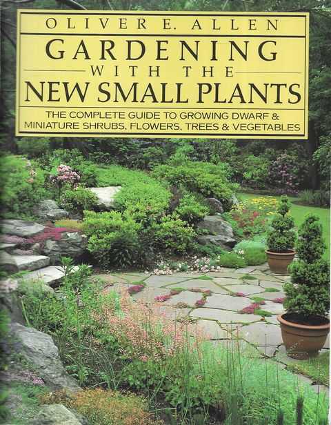 Gardening With The New Small Plants: The Complete Guide to Growing Dwarf & Miniature Shrubs, Flowers, Trees & Vegetables