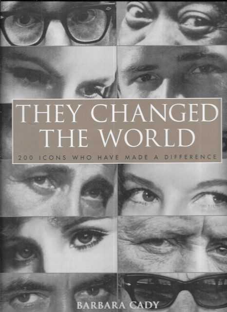 They Changed The World: 200 Icons Who Have Made A Difference