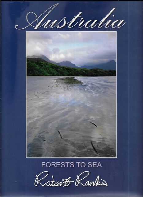 Australia: Forests To Sea: A Collection of Landscapes of the Wildest Regions of Australia from the Highland Forests Down to the Sea