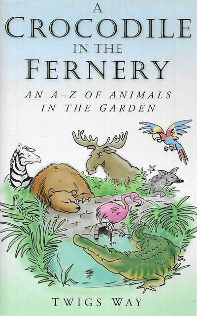 A Crocodile in the Fernery: An A-Z of Animals in the Garden