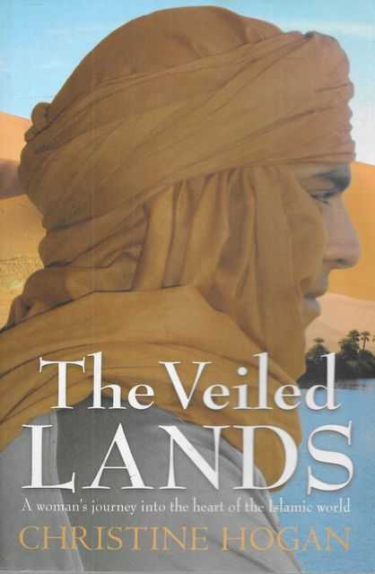 The Veiled Lands: A Woman's Journey Into The Heart of the Islamic World