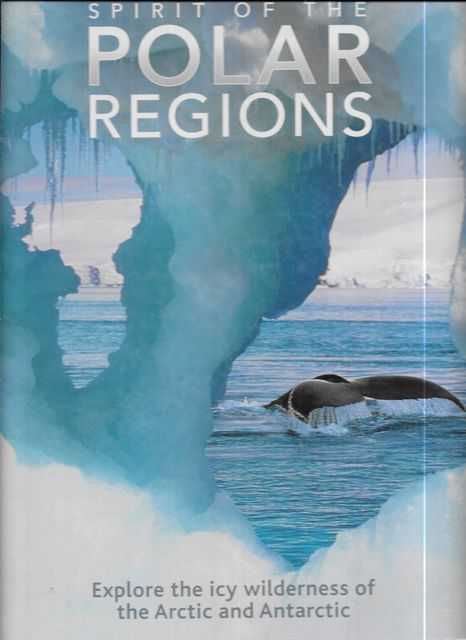 Spirit of the Polar Regions: Explore the Icy Wilderness of the Arctic and Antarctic