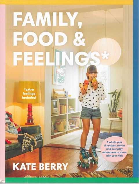 Family, Food & Feelings: A Whole Year of Recipes, Stories and Everyday Adventures to Share With Your Kids