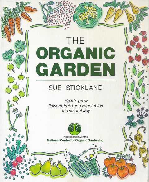 The Organic Garden: How To Grow Flowers, Fruits and Vegetables the Natural Way