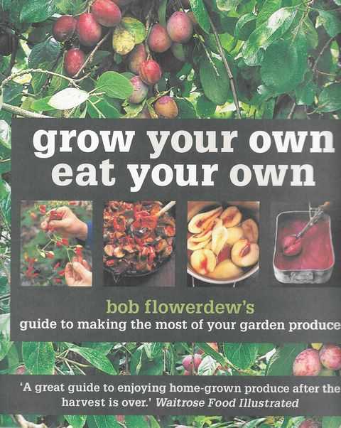 Grow Your Own East Your Own: Bob Flowerdew's Guide to Making The Most of Your Garden Produce