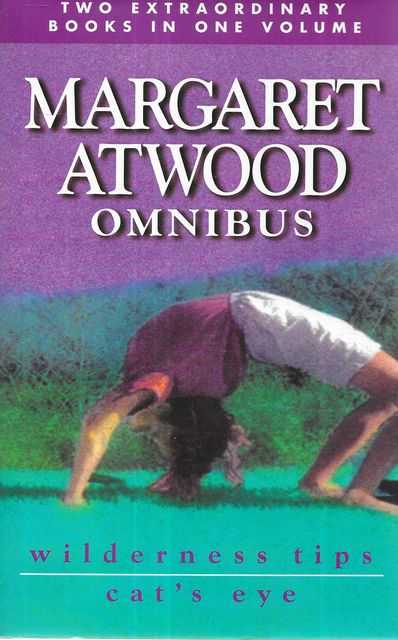 Margaret Atwood Omnibus: Wilderness Tips; Cat's Eye