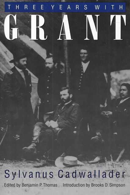 Three Years With Grant: : As Recalled by War Correspondent Sylvanus Cadwallader