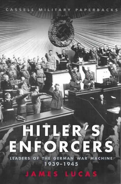 Hitler's Enforcers : Leaders of the German War Machine, 1939-45