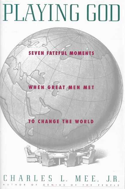 Playing God: Seven Fateful Moments When Great Men Met to Change the World