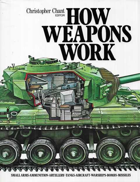 How Weapons Work: Small Arms; Ammunition; Artillery; Tanks; Aircraft; Warships; Bombs; Missiles