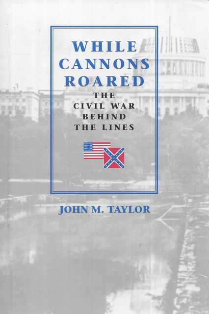 While Cannons Roared: The Civil War Behind the Lines